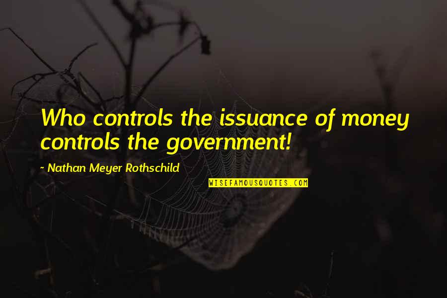 Money Controls Quotes By Nathan Meyer Rothschild: Who controls the issuance of money controls the Money Controls Quotes By Nathan Meyer Rothschild: Who controls the issuance of money controls the