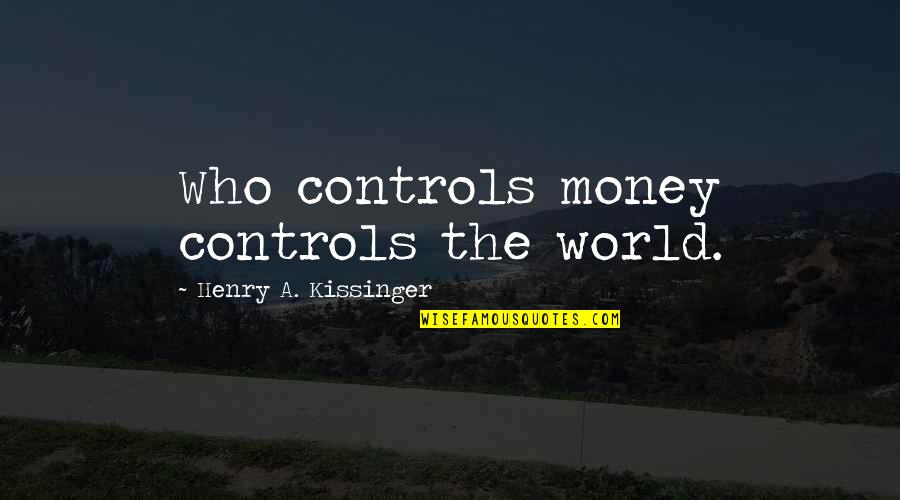 Money Controls The World Quotes By Henry A. Kissinger: Who controls money controls the world.