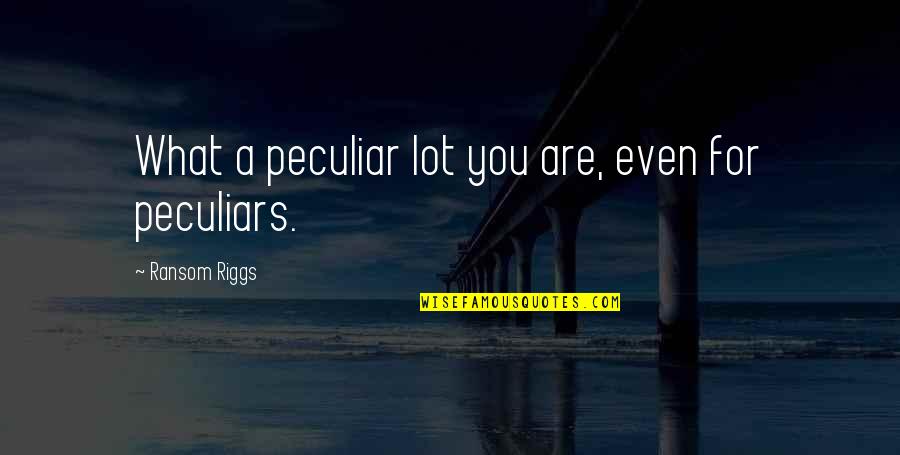 Money Controls The World Quotes By Ransom Riggs: What a peculiar lot you are, even for Money Controls The World Quotes By Ransom Riggs: What a peculiar lot you are, even for