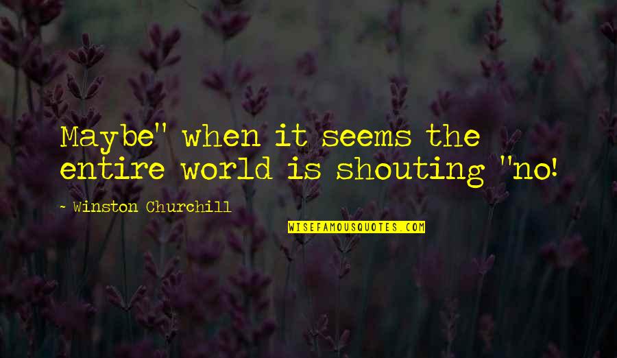 Money Counting Quotes By Winston Churchill: Maybe" when it seems the entire world is