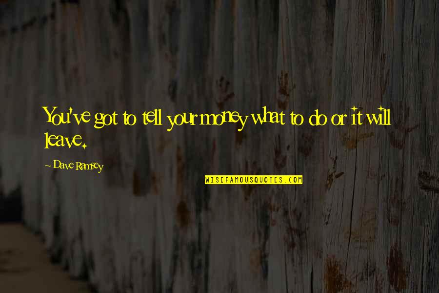 Money Dave Ramsey Quotes By Dave Ramsey: You've got to tell your money what to