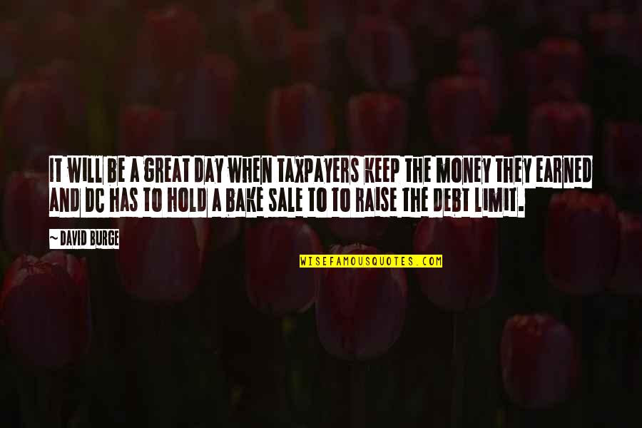 Money Debt Quotes By David Burge: It will be a great day when taxpayers Money Debt Quotes By David Burge: It will be a great day when taxpayers