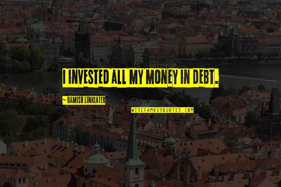 Money Debt Quotes By Hamish Linklater: I invested all my money in debt. Money Debt Quotes By Hamish Linklater: I invested all my money in debt.