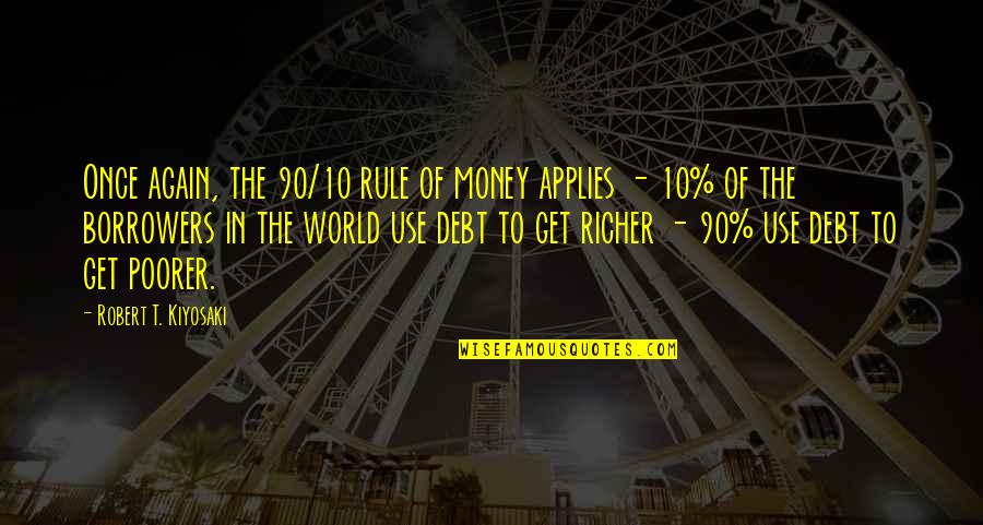 Money Debt Quotes By Robert T. Kiyosaki: Once again, the 90/10 rule of money applies Money Debt Quotes By Robert T. Kiyosaki: Once again, the 90/10 rule of money applies