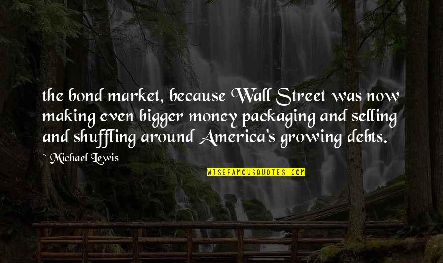 Money Debts Quotes By Michael Lewis: the bond market, because Wall Street was now