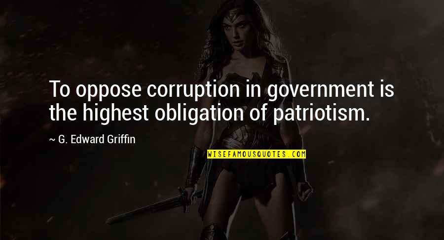 Money Destroys Relationship Quotes By G. Edward Griffin: To oppose corruption in government is the highest