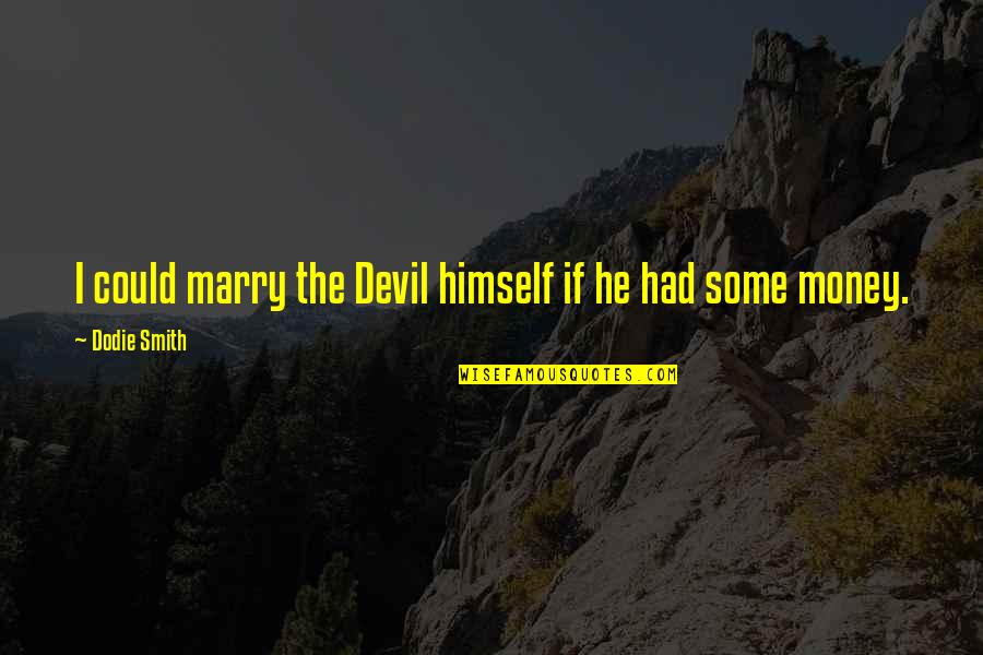 Money Devil Quotes By Dodie Smith: I could marry the Devil himself if he