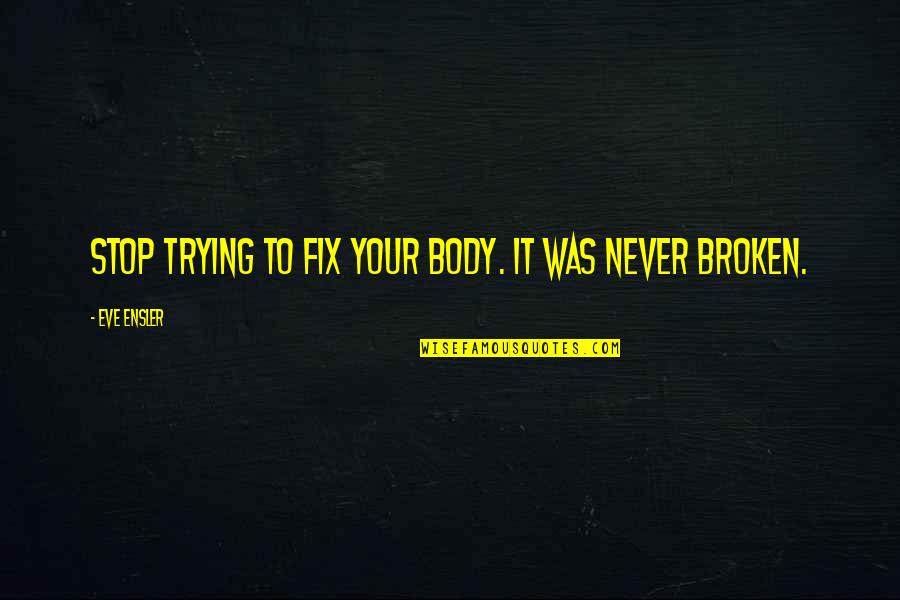 Money Devil Quotes By Eve Ensler: Stop trying to fix your body. It was Money Devil Quotes By Eve Ensler: Stop trying to fix your body. It was