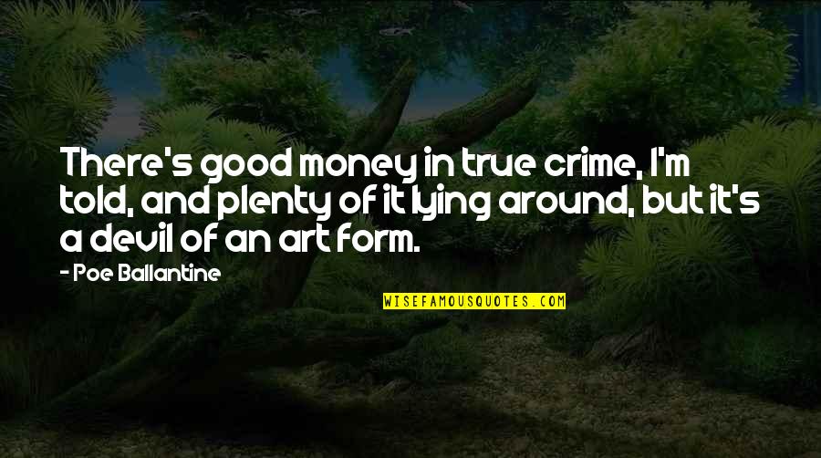 Money Devil Quotes By Poe Ballantine: There's good money in true crime, I'm told,