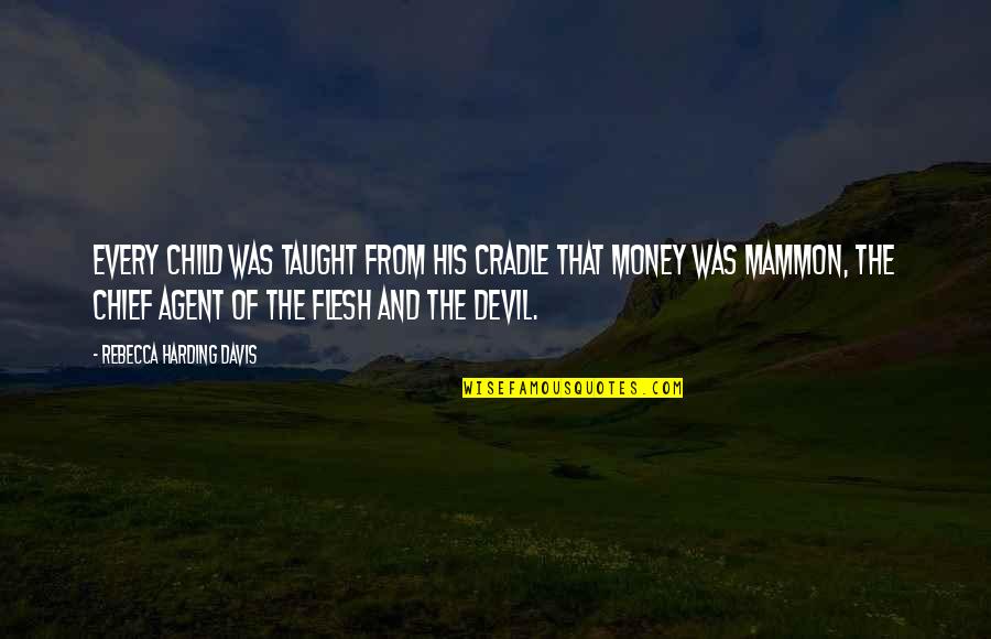 Money Devil Quotes By Rebecca Harding Davis: Every child was taught from his cradle that
