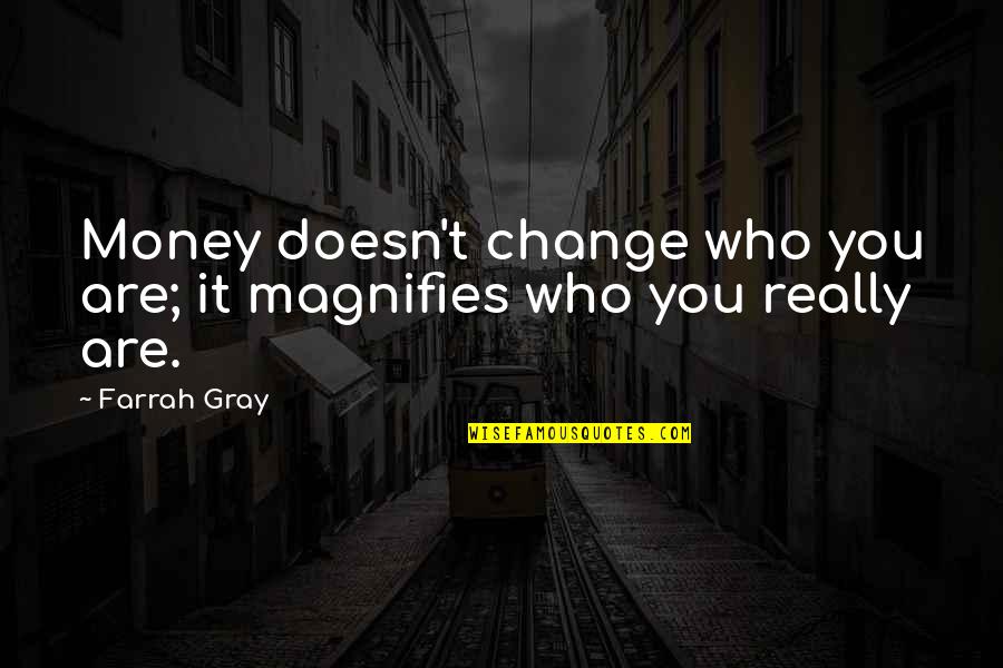 Money Doesn Change You Quotes By Farrah Gray: Money doesn't change who you are; it magnifies