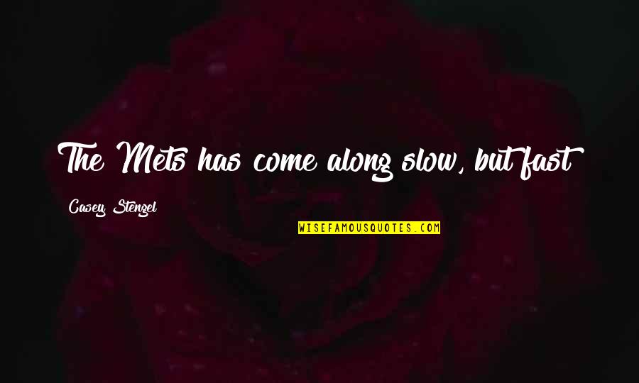 Money Doesn Matter Quotes By Casey Stengel: The Mets has come along slow, but fast!