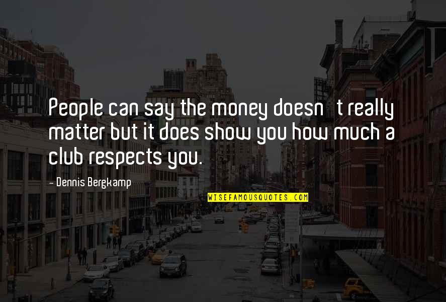 Money Doesn Matter Quotes By Dennis Bergkamp: People can say the money doesn't really matter