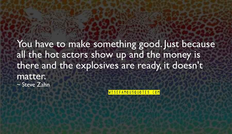 Money Doesn Matter Quotes By Steve Zahn: You have to make something good. Just because