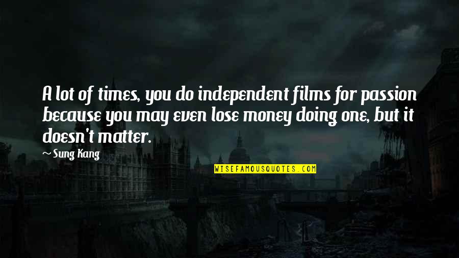 Money Doesn Matter Quotes By Sung Kang: A lot of times, you do independent films