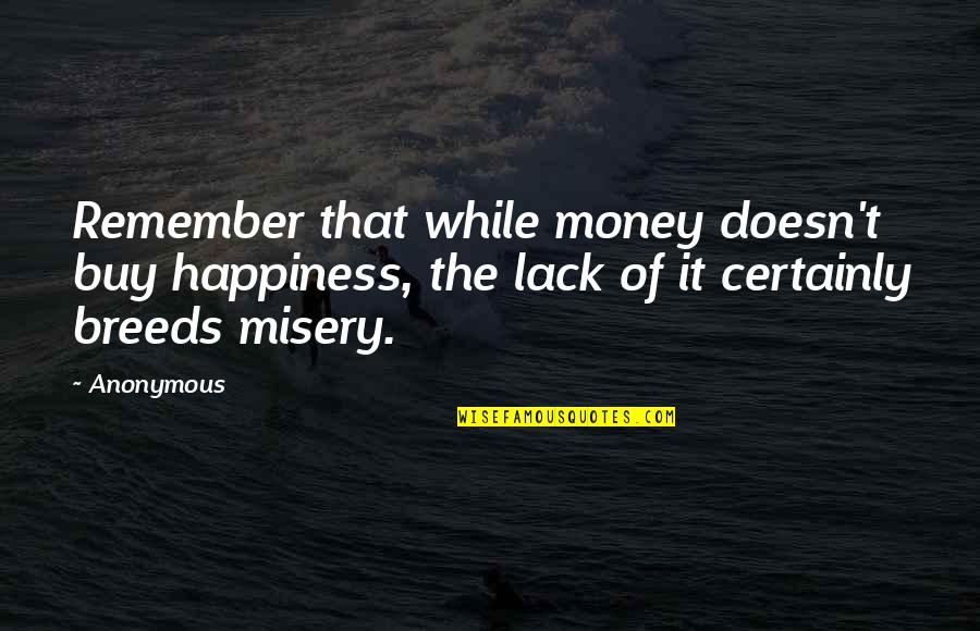 Money Doesn't Buy Happiness Quotes By Anonymous: Remember that while money doesn't buy happiness, the