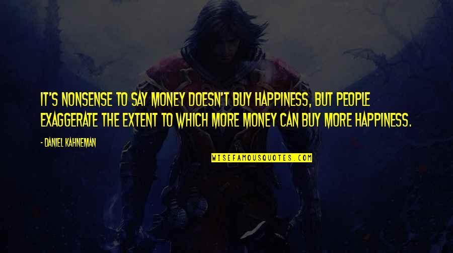 Money Doesn't Buy Happiness Quotes By Daniel Kahneman: It's nonsense to say money doesn't buy happiness,