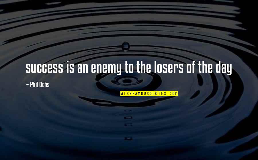 Money Doesn't Buy Happiness Quotes By Phil Ochs: success is an enemy to the losers of