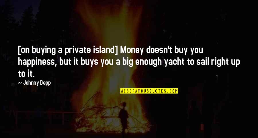 Money Doesn't Buy You Happiness Quotes By Johnny Depp: [on buying a private island] Money doesn't buy