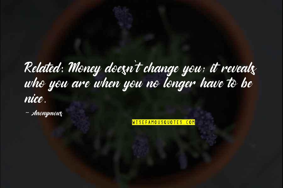 Money Doesn't Change You Quotes By Anonymous: Related: Money doesn't change you; it reveals who