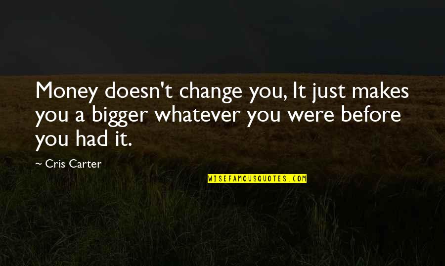 Money Doesn't Change You Quotes By Cris Carter: Money doesn't change you, It just makes you