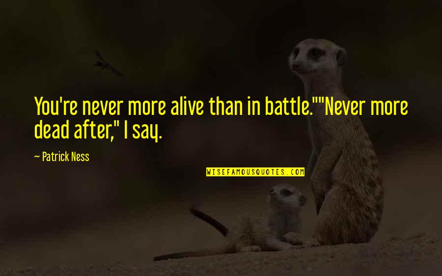 Money Doesn't Make You A Better Person Quotes By Patrick Ness: You're never more alive than in battle.""Never more