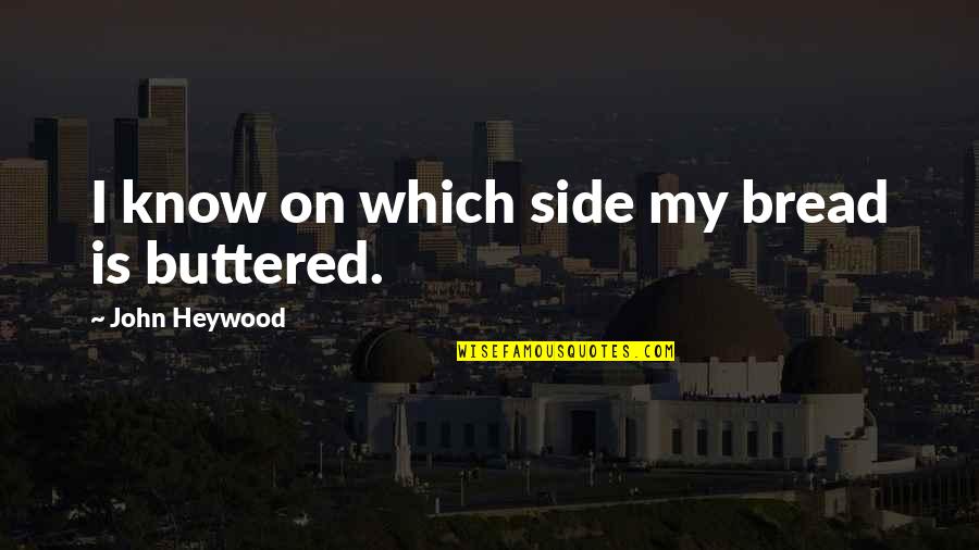 Money Doesn't Matter In Love Quotes By John Heywood: I know on which side my bread is Money Doesn't Matter In Love Quotes By John Heywood: I know on which side my bread is