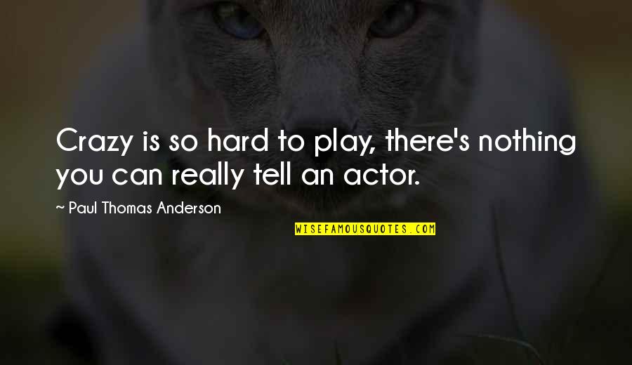 Money Doesn't Matter In Love Quotes By Paul Thomas Anderson: Crazy is so hard to play, there's nothing