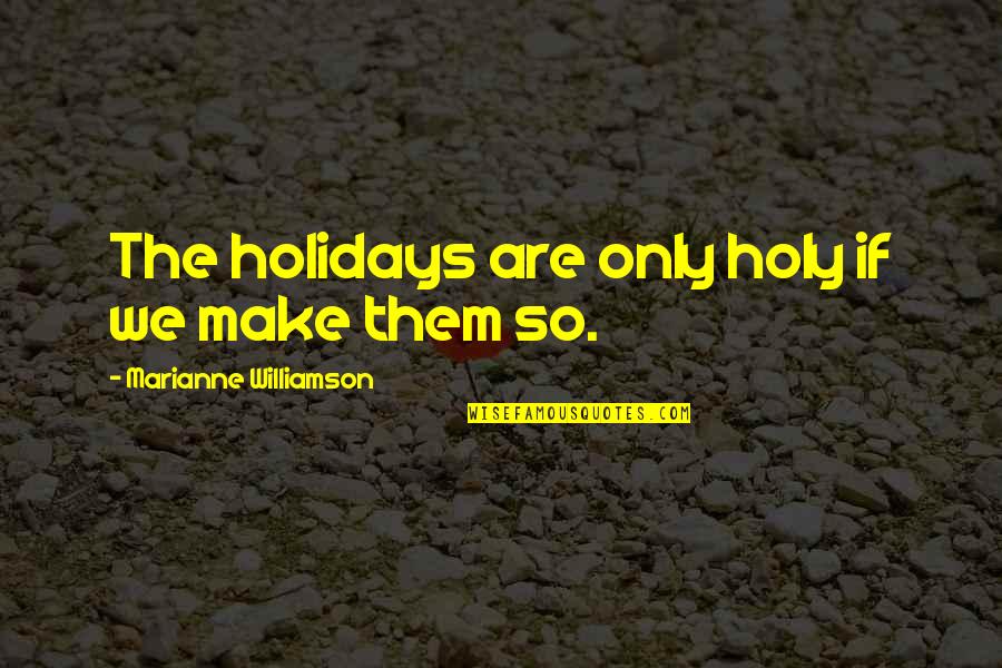 Money Donations Quotes By Marianne Williamson: The holidays are only holy if we make