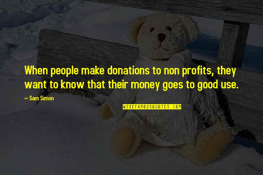 Money Donations Quotes By Sam Simon: When people make donations to non profits, they