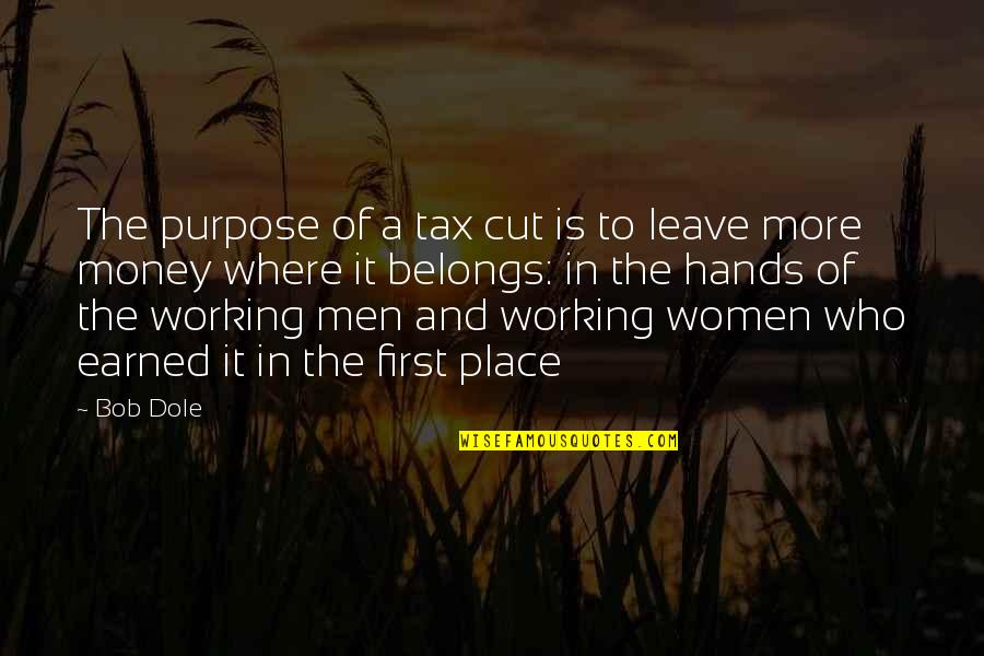 Money Earned Quotes By Bob Dole: The purpose of a tax cut is to
