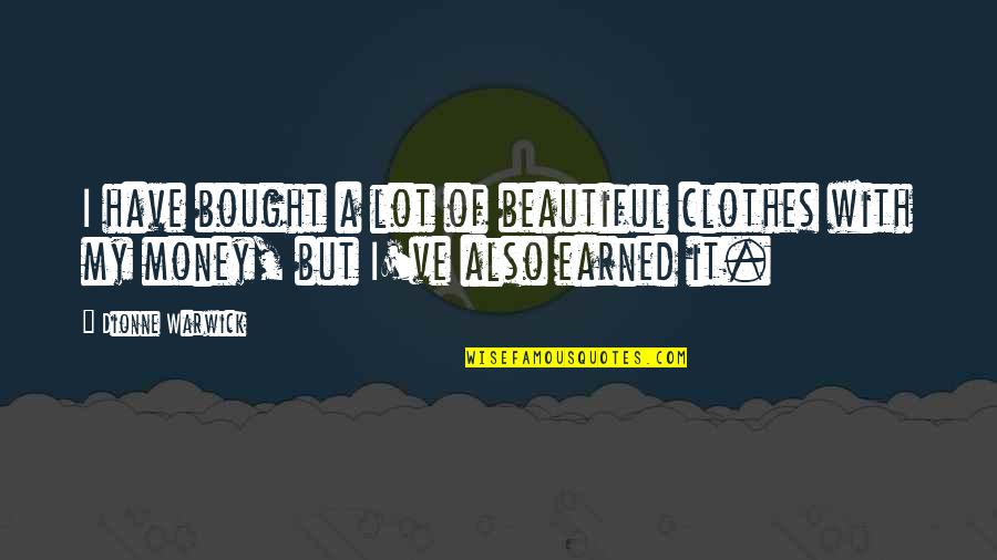 Money Earned Quotes By Dionne Warwick: I have bought a lot of beautiful clothes