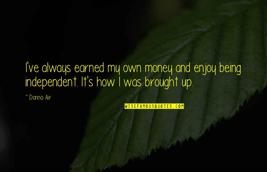 Money Earned Quotes By Donna Air: I've always earned my own money and enjoy