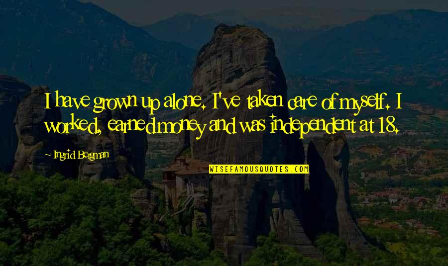 Money Earned Quotes By Ingrid Bergman: I have grown up alone. I've taken care