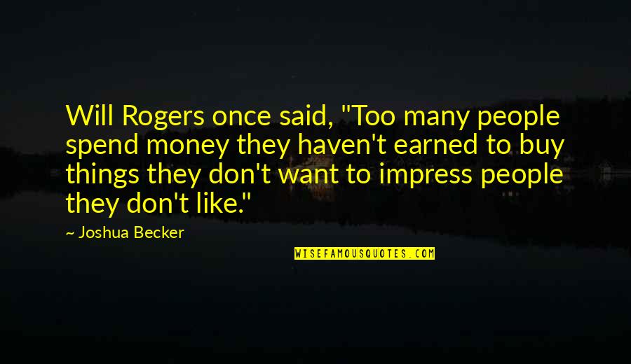 Money Earned Quotes By Joshua Becker: Will Rogers once said, "Too many people spend