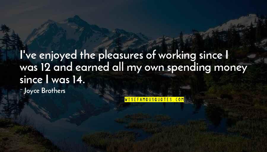 Money Earned Quotes By Joyce Brothers: I've enjoyed the pleasures of working since I