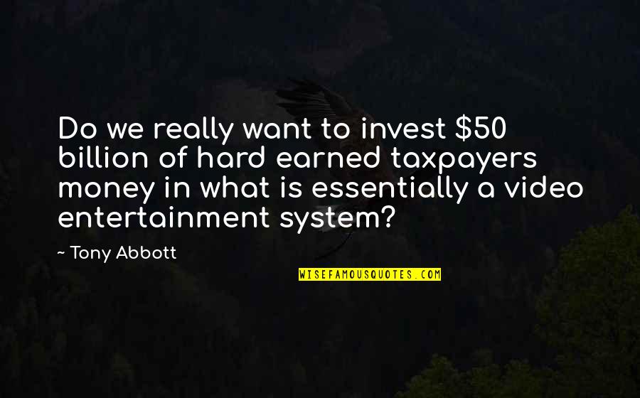 Money Earned Quotes By Tony Abbott: Do we really want to invest $50 billion
