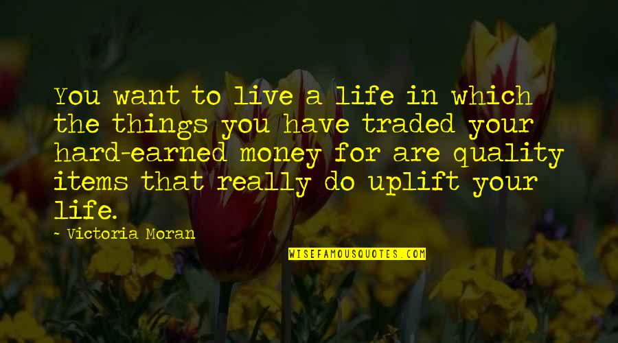 Money Earned Quotes By Victoria Moran: You want to live a life in which