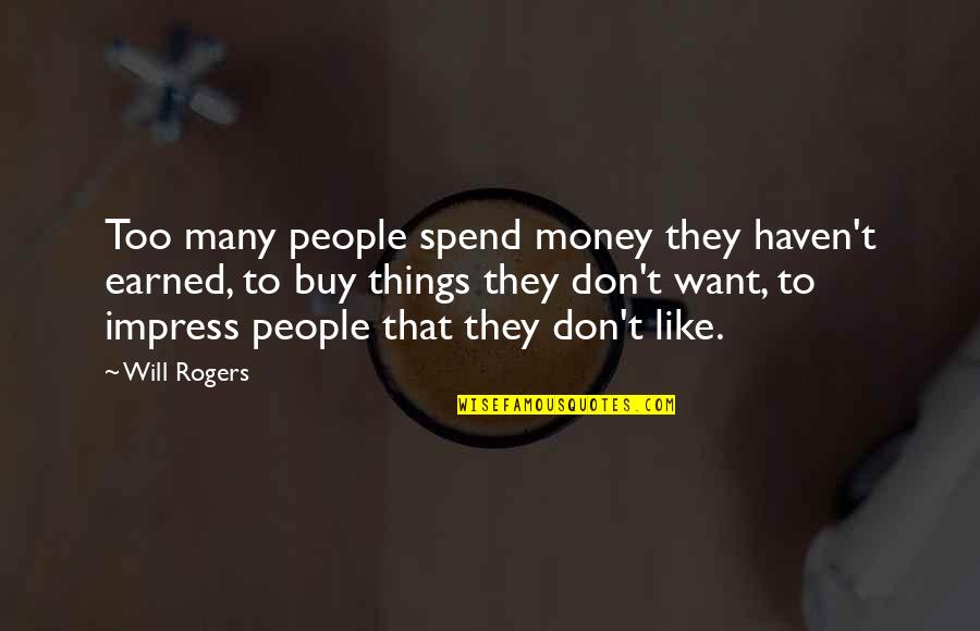 Money Earned Quotes By Will Rogers: Too many people spend money they haven't earned,
