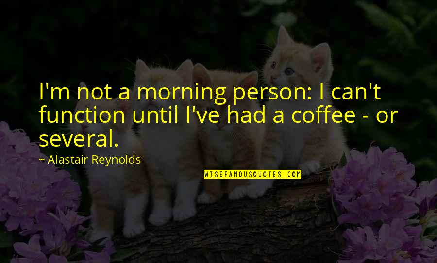 Money Encouragement Quotes By Alastair Reynolds: I'm not a morning person: I can't function