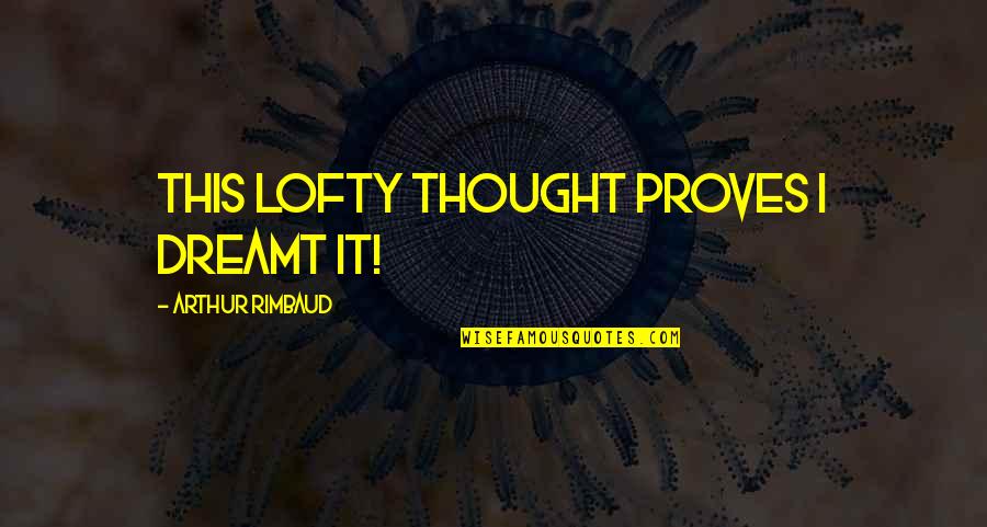 Money Encouragement Quotes By Arthur Rimbaud: This lofty thought proves I dreamt it!