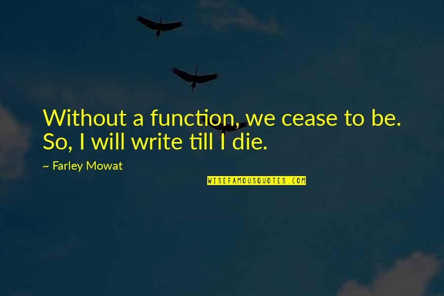 Money Encouragement Quotes By Farley Mowat: Without a function, we cease to be. So,