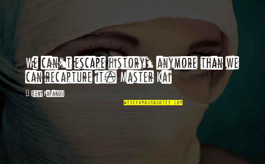 Money Equals Happiness Quotes By Eleni Papanou: We can't escape history, anymore than we can