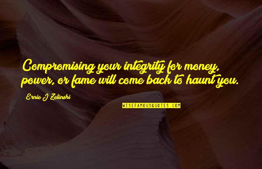 Money Fame And Power Quotes By Ernie J Zelinski: Compromising your integrity for money, power, or fame Money Fame And Power Quotes By Ernie J Zelinski: Compromising your integrity for money, power, or fame