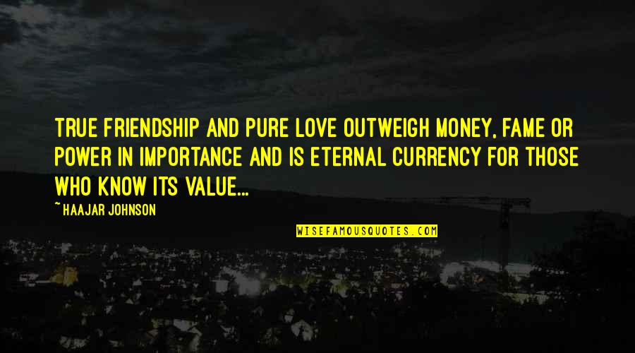 Money Fame And Power Quotes By HaaJar Johnson: True friendship and Pure love outweigh money, fame Money Fame And Power Quotes By HaaJar Johnson: True friendship and Pure love outweigh money, fame