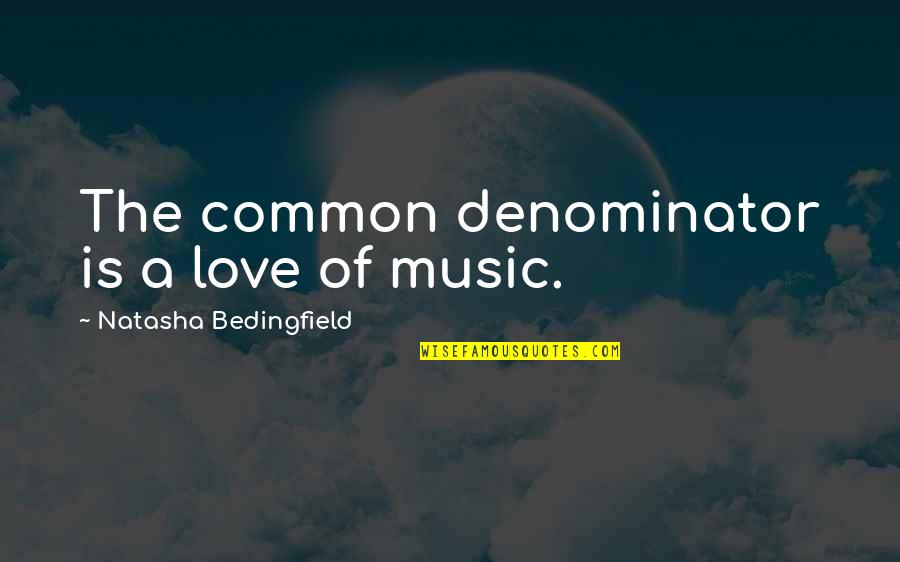 Money Fame And Power Quotes By Natasha Bedingfield: The common denominator is a love of music. Money Fame And Power Quotes By Natasha Bedingfield: The common denominator is a love of music.