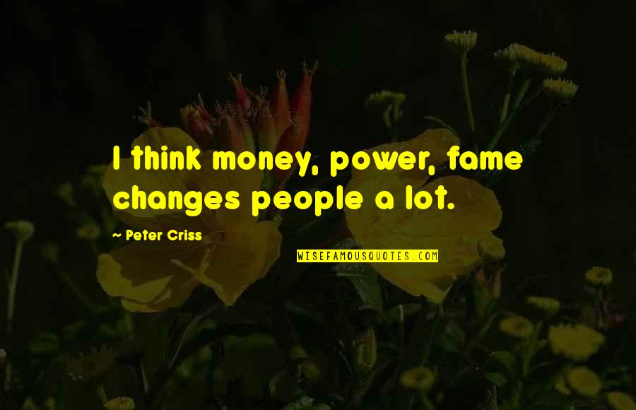 Money Fame Power Quotes By Peter Criss: I think money, power, fame changes people a