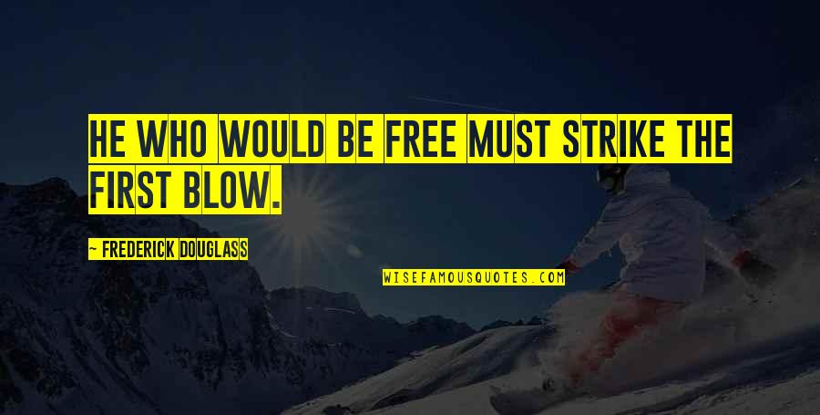 Money Finding Quotes By Frederick Douglass: He who would be free must strike the Money Finding Quotes By Frederick Douglass: He who would be free must strike the