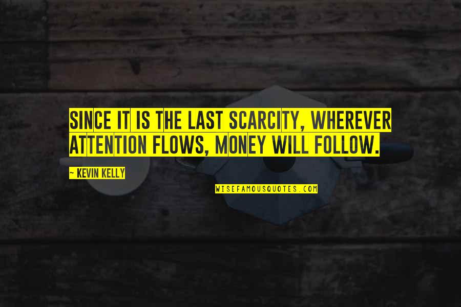 Money Flows Quotes By Kevin Kelly: Since it is the last scarcity, wherever attention