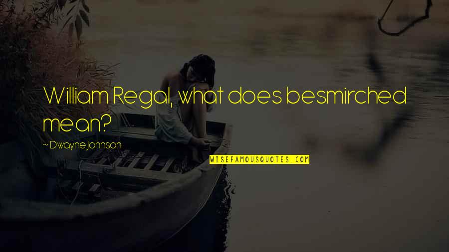 Money From Death Of A Salesman Quotes By Dwayne Johnson: William Regal, what does besmirched mean? Money From Death Of A Salesman Quotes By Dwayne Johnson: William Regal, what does besmirched mean?